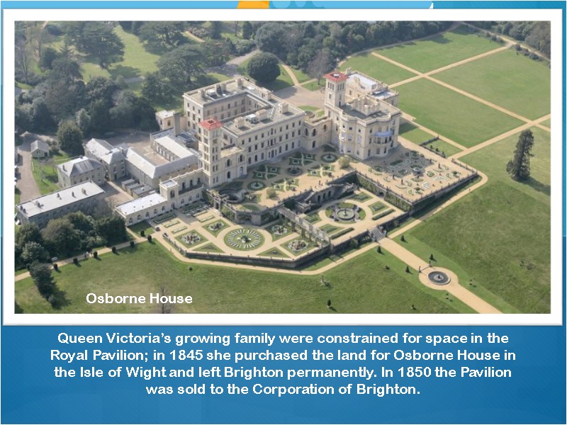 Queen Victoria’s growing family were constrained for space in the Royal Pavilion; in 1845